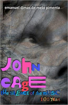 John Cage: the Silence of the Music: 100 Years - Emanuel Dimas De Melo Pimenta - Bücher - Createspace - 9781470077419 - 15. Februar 2012