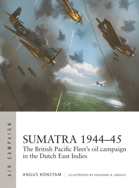 Cover for Angus Konstam · Sumatra 1944–45: The British Pacific Fleet's oil campaign in the Dutch East Indies - Air Campaign (Taschenbuch) (2024)