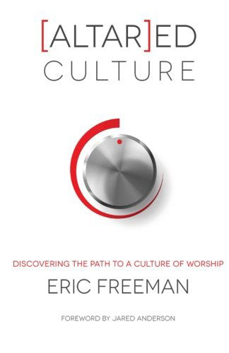 [altar]ed Culture: Discovering the Path to a Culture of Worship - Eric Freeman - Kirjat - CreateSpace Independent Publishing Platf - 9781475139419 - keskiviikko 11. heinäkuuta 2012