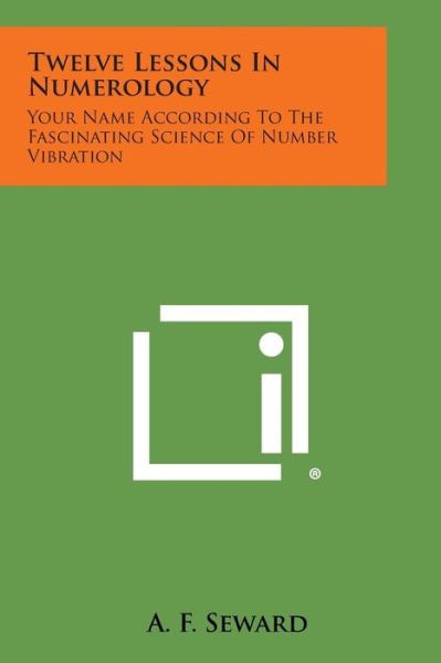 Cover for A F Seward · Twelve Lessons in Numerology: Your Name According to the Fascinating Science of Number Vibration (Paperback Book) (2013)