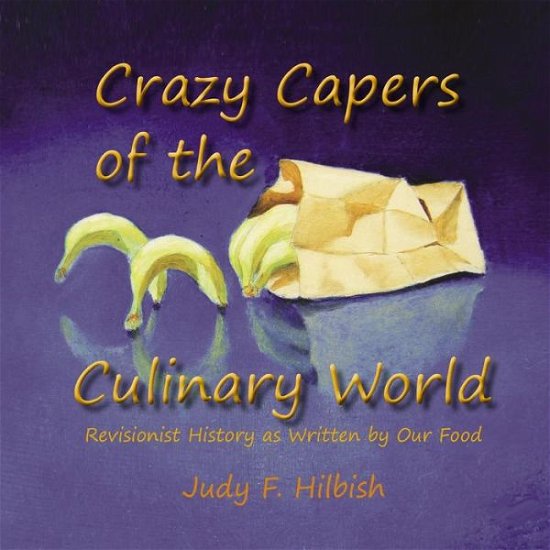 Cover for Judy F Hilbish · Crazy Capers of the Culinary World: History As Seen Through the Eyes of Our Food (Paperback Book) (2014)