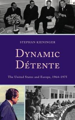 Cover for Stephan Kieninger · Dynamic Detente: The United States and Europe, 1964–1975 - The Harvard Cold War Studies Book Series (Hardcover Book) (2016)