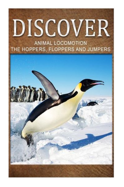 Cover for Discover Press · Animal Locomotion the Hoppers Flopper Jumpers - Discover: Early Reader's Wildlife Photography Book (Taschenbuch) (2014)