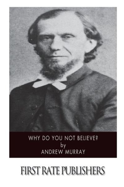 Why Do You Not Believe? - Andrew Murray - Bücher - Createspace - 9781499382419 - 7. Mai 2014