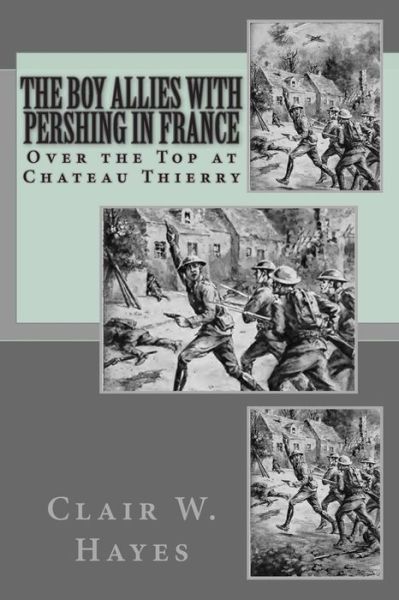 Cover for Clair W Hayes · The Boy Allies with Pershing in France: over the Top at Chateau Thierry (Paperback Book) (2014)