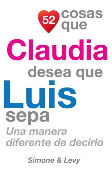 Cover for J L Leyva · 52 Cosas Que Claudia Desea Que Luis Sepa: Una Manera Diferente De Decirlo (Paperback Bog) (2014)