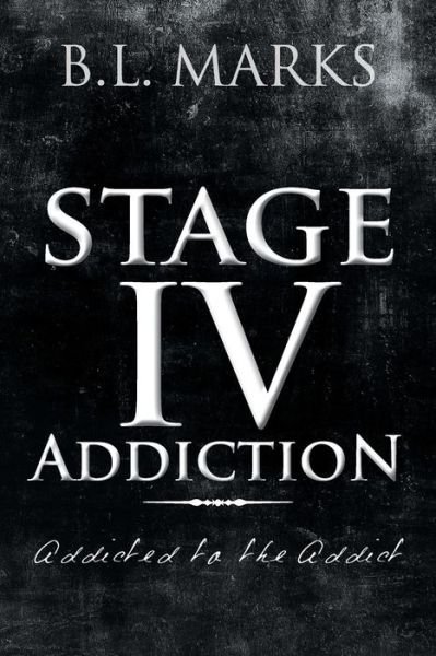 Cover for B L Marks · Stage Iv Addiction: Addicted to the Addict (Paperback Book) (2015)
