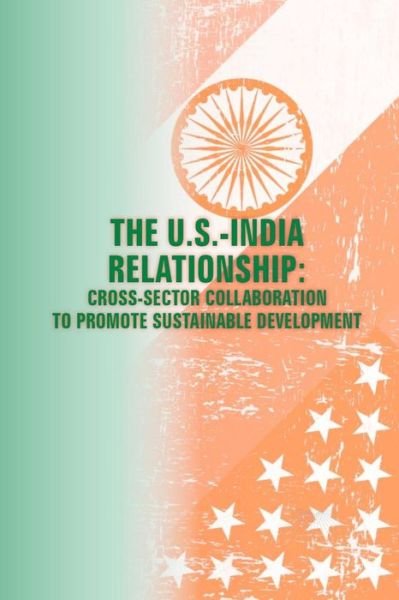 The U.s. - India Relationships: Cross-sector Collaboration to Promote Sustainable Development - U S Army War College Press - Libros - Createspace - 9781505887419 - 2 de enero de 2015