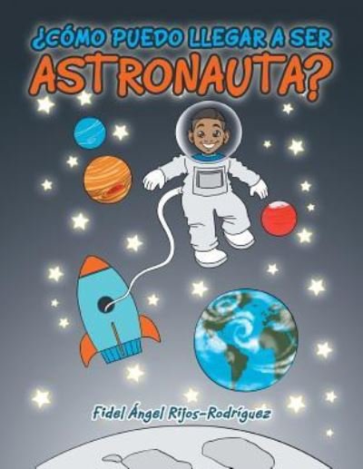 ?Como puedo llegar a ser astronauta? - Fidel Angel Rijos Rodríguez - Books - Palibrio - 9781506512419 - April 15, 2016