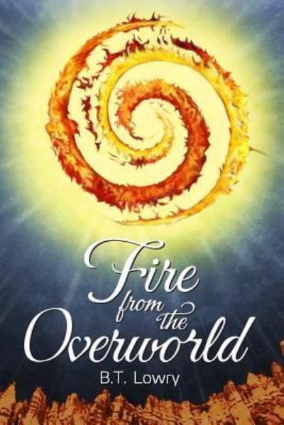 Cover for B T Lowry · Fire from the Overworld (Paperback Bog) (2015)