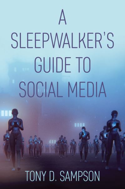 A Sleepwalker's Guide to Social Media - Tony D. Sampson - Books - John Wiley and Sons Ltd - 9781509537419 - July 3, 2020