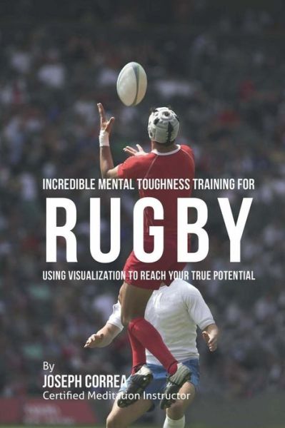 Cover for Correa (Certified Meditation Instructor) · Incredible Mental Toughness Training for Rugby: Using Visualization to Reach Your True Potential (Paperback Book) (2015)