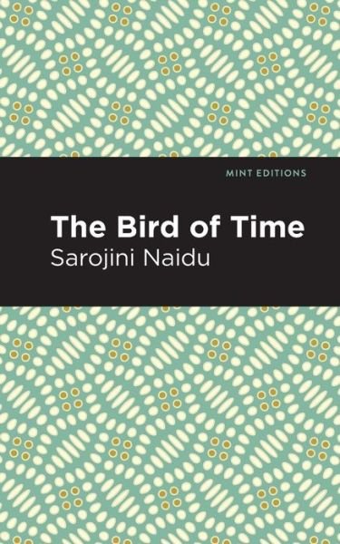 Cover for Sarojini Naidu · The Bird of Time: Songs of Life, Death &amp; the Spring - Mint Editions (Paperback Book) (2021)