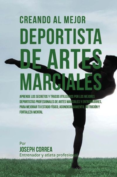 Cover for Correa (Entrenador Y Atleta Profesional) · Creando Al Mejor Deportista De Artes Marciales: Aprende Los Secretos Y Trucos Utilizados Por Los Mejores Deportistas Profesionales De Artes Marciales (Paperback Book) (2015)