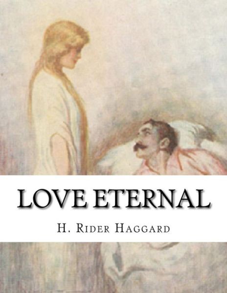 Love Eternal - Sir H Rider Haggard - Boeken - Createspace Independent Publishing Platf - 9781523368419 - 12 januari 2016