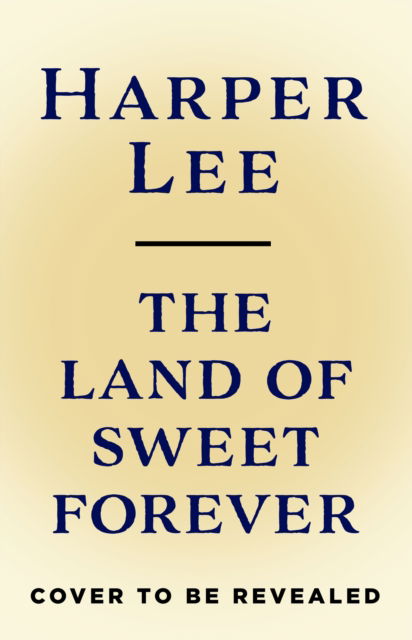 Cover for Harper Lee · The Land of Sweet Forever (Gebundenes Buch) (2025)