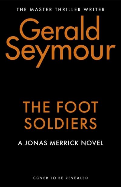 Cover for Gerald Seymour · The Foot Soldiers: A Sunday Times Thriller of the Month - Jonas Merrick series (Hardcover Book) (2022)