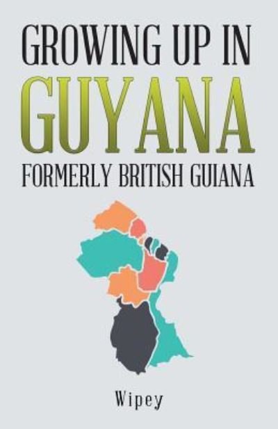 Cover for Wipey · Growing up in Guyana Formerly British Guiana (Paperback Book) (2018)