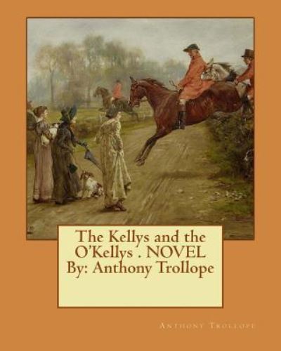 The Kellys and the O'Kellys . NOVEL By - Anthony Trollope - Books - Createspace Independent Publishing Platf - 9781535462419 - July 24, 2016