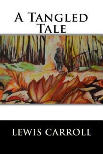A Tangled Tale - Lewis Carroll - Bøker - Createspace Independent Publishing Platf - 9781539167419 - 29. september 2016