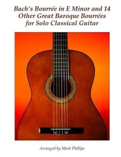 Bach's Bourree in E Minor and 14 Other Great Baroque Bourrees for Solo Classical Guitar - Johann Sebastian Bach - Boeken - Createspace Independent Publishing Platf - 9781540792419 - 3 december 2016