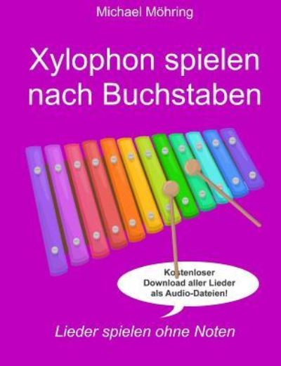 Xylophon spielen nach Buchstaben - Michael Möhring - Books - Createspace Independent Publishing Platf - 9781543241419 - May 5, 2017