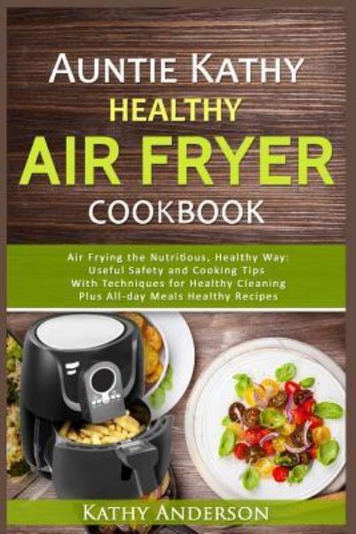 Cover for Kathy Anderson · Auntie Kathy Healthy Air Fryer Cookbook (Paperback Book) (2017)