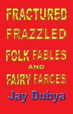 Cover for Jay Dubya · Fractured Frazzled Folk Fables and Fairy Farces (Paperback Book) (2020)