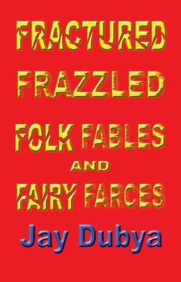 Cover for Jay Dubya · Fractured Frazzled Folk Fables and Fairy Farces (Paperback Book) (2020)