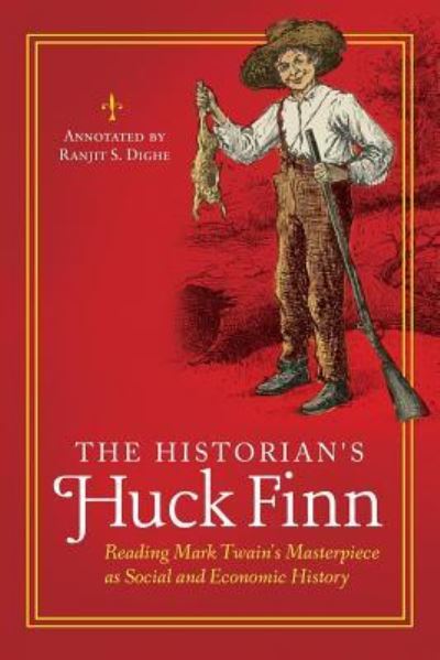 Cover for Ranjit S. Dighe · The Historian's Huck Finn: Reading Mark Twain's Masterpiece as Social and Economic History (Paperback Book) (2016)