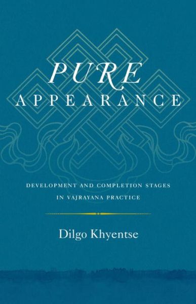 Cover for Dilgo Khyentse · Pure Appearance: Development and Completion Stages in Vajrayana Practice (Paperback Book) (2016)