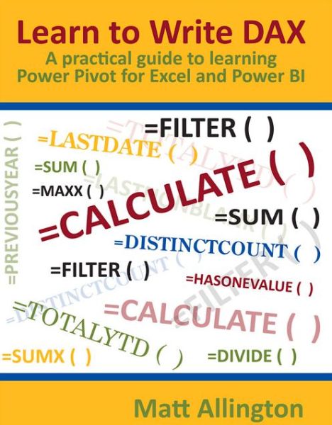 Cover for Matt Allington · Learn to Write DAX: A practical guide to learning Power Pivot for Excel and Power BI (Paperback Book) (2015)