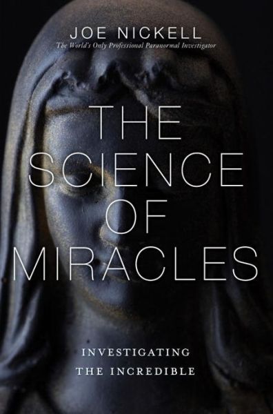 Cover for Joe Nickell · The Science of Miracles: Investigating the Incredible (Paperback Book) (2013)