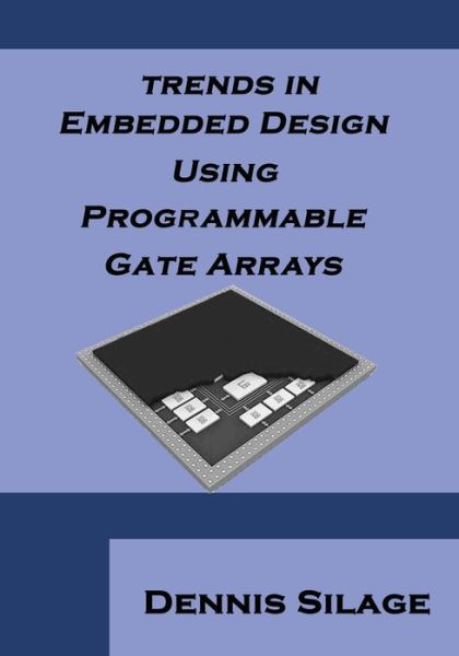 Trends in Embedded Design Using Programmable Gate Arrays - Dennis Silage - Livros - Bookstand Publishing - 9781618635419 - 29 de agosto de 2013