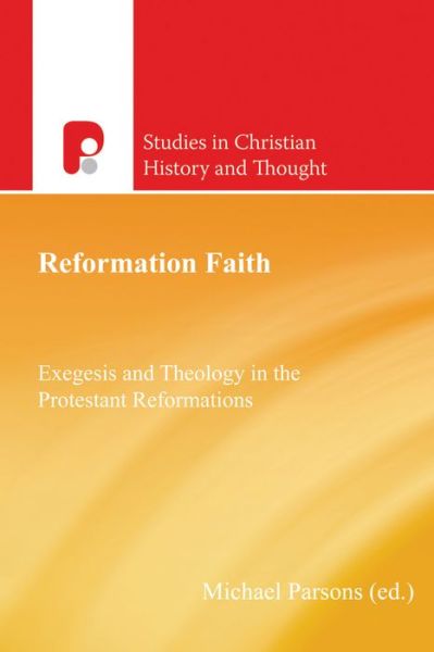 Reformation Faith: Exegesis and Theology in the Protestant Reformations - Michael Parsons - Books - Wipf & Stock Publishers - 9781625648419 - April 7, 2014