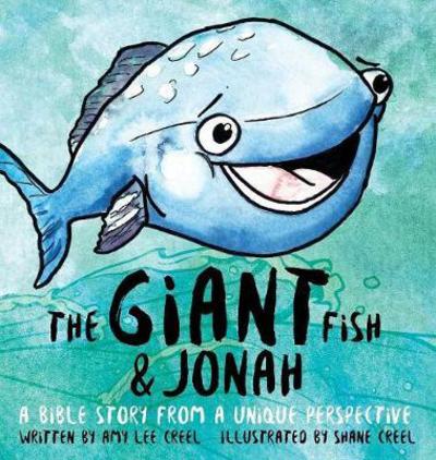 Cover for Amy Lee Creel · The Giant Fish &amp; Jonah: A Bible story from a unique perspective (Hardcover Book) (2017)