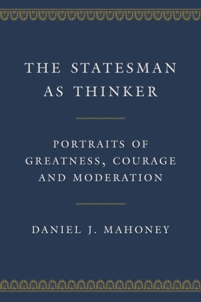 Cover for Daniel J. Mahoney · The Statesman as Thinker: Portraits of Greatness, Courage, and Moderation (Hardcover bog) (2022)