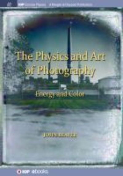 The Physics and Art of Photography, Volume 2: Energy and Color - IOP Concise Physics - John Beaver - Books - Morgan & Claypool Publishers - 9781643273419 - November 26, 2018