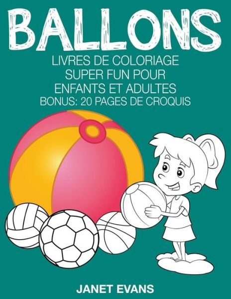 Cover for Janet Evans · Ballons: Livres De Coloriage Super Fun Pour Enfants et Adultes (Bonus: 20 Pages De Croquis) (French Edition) (Paperback Bog) [French edition] (2014)