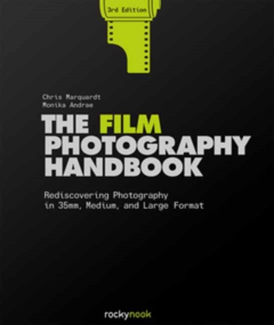 The Film Photography Handbook, 3rd Edition - Chris Marquardt - Books - Rocky Nook - 9781681989419 - February 28, 2023