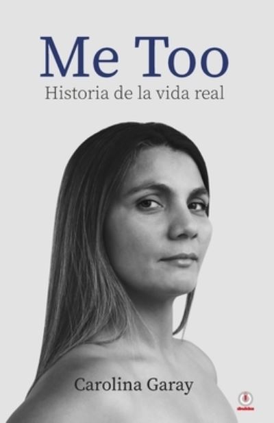 Cover for Carolina Garay · Me Too : Historia de la vida real (Paperback Book) (2022)