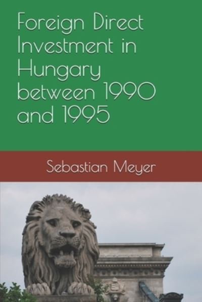 Cover for Sebastian Meyer · Foreign Direct Investment in Hungary between 1990 and 1995 (Paperback Book) (2018)