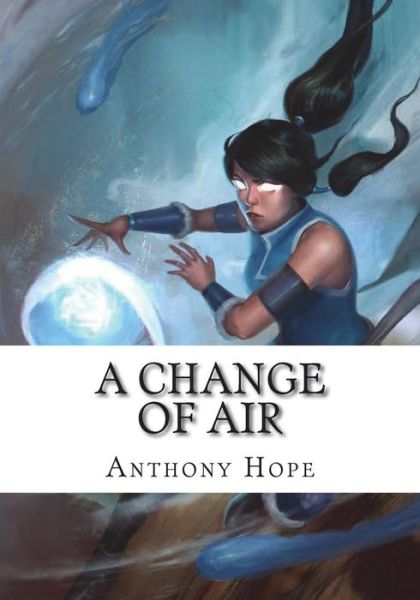 A Change of Air - Anthony Hope - Books - Createspace Independent Publishing Platf - 9781723421419 - July 23, 2018