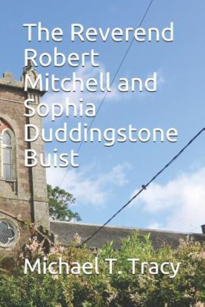 The Reverend Robert Mitchell and Sophia Duddingstone Buist - Michael T Tracy - Böcker - Independently Published - 9781731002419 - 7 november 2018