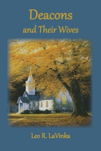 Deacons and Their Wives - Leo R Lavinka - Books - Old Paths Publications, Incorporated - 9781735145419 - June 1, 2021