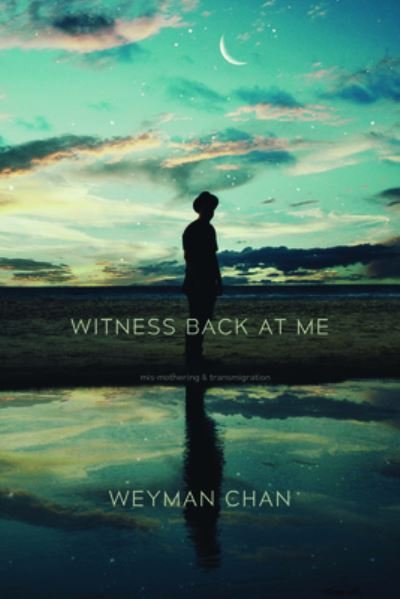 Cover for Weyman Chan · Witness Back at Me: mis-mothering &amp; transmigration (Paperback Book) (2023)