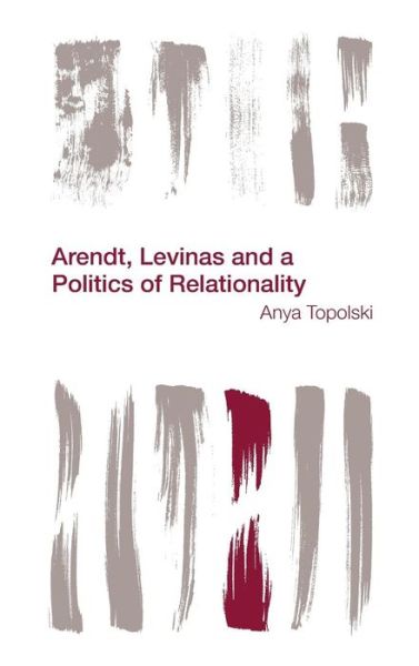 Cover for Anya Topolski · Arendt, Levinas and a Politics of Relationality (Hardcover Book) (2015)