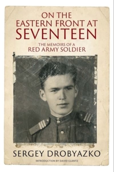 On the Eastern Front at Seventeen: The Memoirs of a Red Army Soldier, 1942 1944 - Sergey Drobyazko - Książki - Greenhill Books - 9781784387419 - 1 lipca 2022