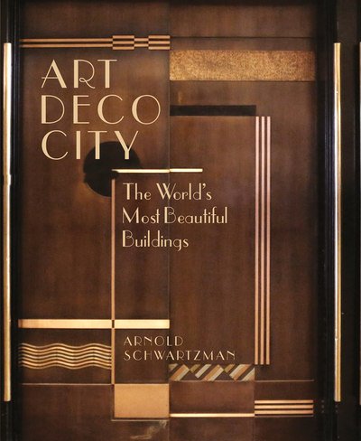 Cover for Arnold Schwartzman · Art Deco City: The World's Most Beautiful Buildings (Hardcover bog) (2018)