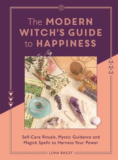 The Modern Witch's Guide to Happiness: Self-care rituals, mystic guidance and magick spells to harness your power - Luna Bailey - Bøger - Michael O'Mara Books Ltd - 9781789296419 - 28. december 2023